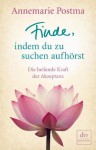 Finde, indem du zu suchen aufhörst: Die heilende Kraft der Akzeptanz (German Edition) - Annemarie Postma, Jörn Pinnow