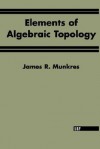 Elements Of Algebraic Topology - James R. Munkres