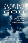 Knowing God: Jewish Journeys to the Unknowable - Elliot N. Dorff