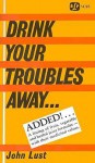 Drink Your Troubles Away - John B. Lust