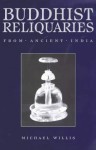 Buddhist Reliquaries from Ancient India - Michael D. Willis, Joe Cribb, British Museum, Trustees Staff, Julia Shaw