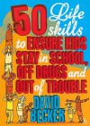 50 Life Skills to Ensure Kids Stay In School, Off Drugs and Out of Trouble - David Becker