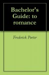 Bachelor's Guide: to romance - Frederick Porter