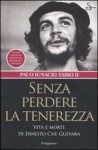 Senza perdere la tenerezza. Vita e morte di Ernesto Che Guevara - Paco Ignacio Taibo II, Gina Maneri, Sandro Ossola, Gloria Cecchini