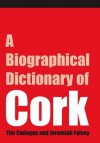 A Biographical Dictionary of Cork - Tim Cadogan, Jeremiah Falvey