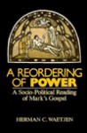 A Reordering of Power: A Sociopolitical Reading of Mark's Gospel - Herman C. Waetjen