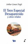 El tren especial desaparecido y otros relatos (The Lost Special and other stories) - Arthur Conan Doyle