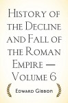 History of the Decline and Fall of the Roman Empire - Volume 6 - Edward Gibbon