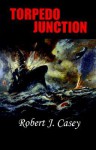 Torpedo Junction - Robert J. Casey