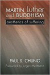 Martin Luther and Buddhism: Aesthetics of Suffering - Paul S. Chung