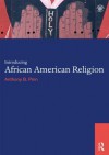 Introducing African American Religion - Anthony B. Pinn