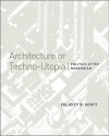 Architecture or Techno-utopia: Politics after Modernism - Felicity D. Scott