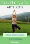 Gentle Yoga for Arthritis: A Safe and Easy Approach to Better Health and Well-Being through Yoga - Laurie Sanford, Anna Krusinski