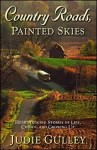 Country Roads, Painted Skies: Heart-Tugging Stories of Life, Choice, and Growing Up - Judie Gulley