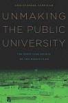 Unmaking the Public University: The Forty-Year Assault on the Middle Class - Christopher Newfield, S. Charles, I. S. Jorgensen