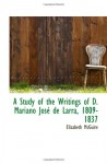 A Study of the Writings of D. Mariano José de Larra, 1809-1837 - Elizabeth McGuire