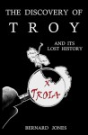 The Discovery of Troy and its Lost History - Bernard E. Jones