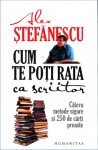 Cum te poţi rata ca scriitor - Alex. Ștefănescu