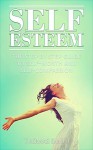 Self Esteem: The step by step guide to self worth and self compassion - accept your imperfection and learn to love yourself (self-worth, self-compassion, ... happiness, self help, self confidence) - Thomas Smith