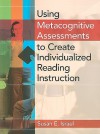 Using Metacognitive Assessments to Create Individualized Reading Instruction - Susan E. Israel