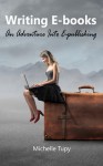 Writing E-books: An Adventure Into E-publishing - Michelle Tupy