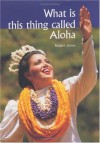 What is This Thing Called Aloha? - Robert James