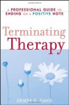 Terminating Therapy: A Professional Guide to Ending on a Positive Note - Denise D. Davis