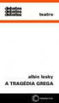 A Tragédia Grega - Albin Lesky, Alberto Guzik, J. Guinsburg