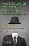 How I Discovered World War II's Greatest Spy and Other Stories of Intelligence and Code - David Kahn