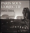 Paris Sous L'objectif 1885/1994 - Anne Cartier-Bresson