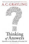 Thinking Of Answers: Questions In The Philosophy Of Everyday Life - A.C. Grayling