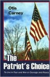 The Patriot's Choice: To Live in Fear and War, or Courage and Peace - Otis Carney