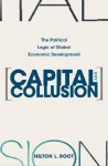 Capital and Collusion: The Political Logic of Global Economic Development - Hilton L. Root