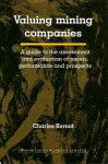 Valuing Mining Companies: A guide to the assessment and evaluation of assets, performance and prospects - Charles Kernot