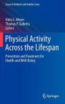 Physical Activity Across the Lifespan: Prevention and Treatment for Health and Well-Being - Aleta L. Meyer, Thomas P. Gullotta