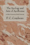 The Apology and Acts of Apollonius: And Other Monuments of Early Christianity - F.C. Conybeare