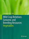 Wild Crop Relatives: Genomic and Breeding Resources: Vegetables - Chittaranjan Kole