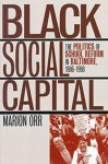 Black Social Capital: The Politics of School Reform in Baltimore, 1986-1999 (Studies in Government & Public Policy) - Marion Orr