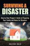 Surviving a Disaster: Step by Step Prepper's Guide to Preparing Your Family and Home for Disasters (SHTF Prepping) - Calvin Hale