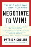 Negotiate to Win!: Talking Your Way to What You Want - Patrick J. Collins