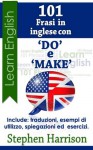 101 Frasi in inglese con "DO" e "MAKE" (101 Frasi in inglese con...) - Stephen Harrison