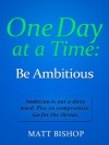 One Day at a Time: Be Ambitious - Matt Bishop