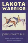 Lakota Warrior - Joseph White Bull, James H. Howard, Raymond A. Bucko