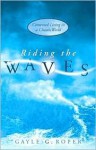 Riding the Waves: Contented Living in a Chaotic World - Gayle Roper