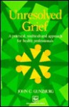 Unresolved Grief: A Practical, Multicultural Approach For Health Professionals - John C. Gunzburg