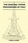 The Dancing Tower Processions of Italy (Folklore History Series) - Albinia Wherry