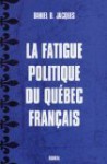 La fatigue politique du Québec français - Daniel D. Jacques