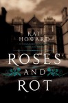 Roses and Rot - Kat Howard