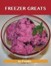 Freezer Greats: Delicious Freezer Recipes, the Top 100 Freezer Recipes - Jo Franks