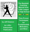 The Baseball Coaching Manual from Little League to High School - Time-Proven Techniques for Fundamentals, Motivation, and Wins! - Jeff Dawson